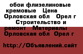 обои флизелиновые кремовые › Цена ­ 800 - Орловская обл., Орел г. Строительство и ремонт » Материалы   . Орловская обл.,Орел г.